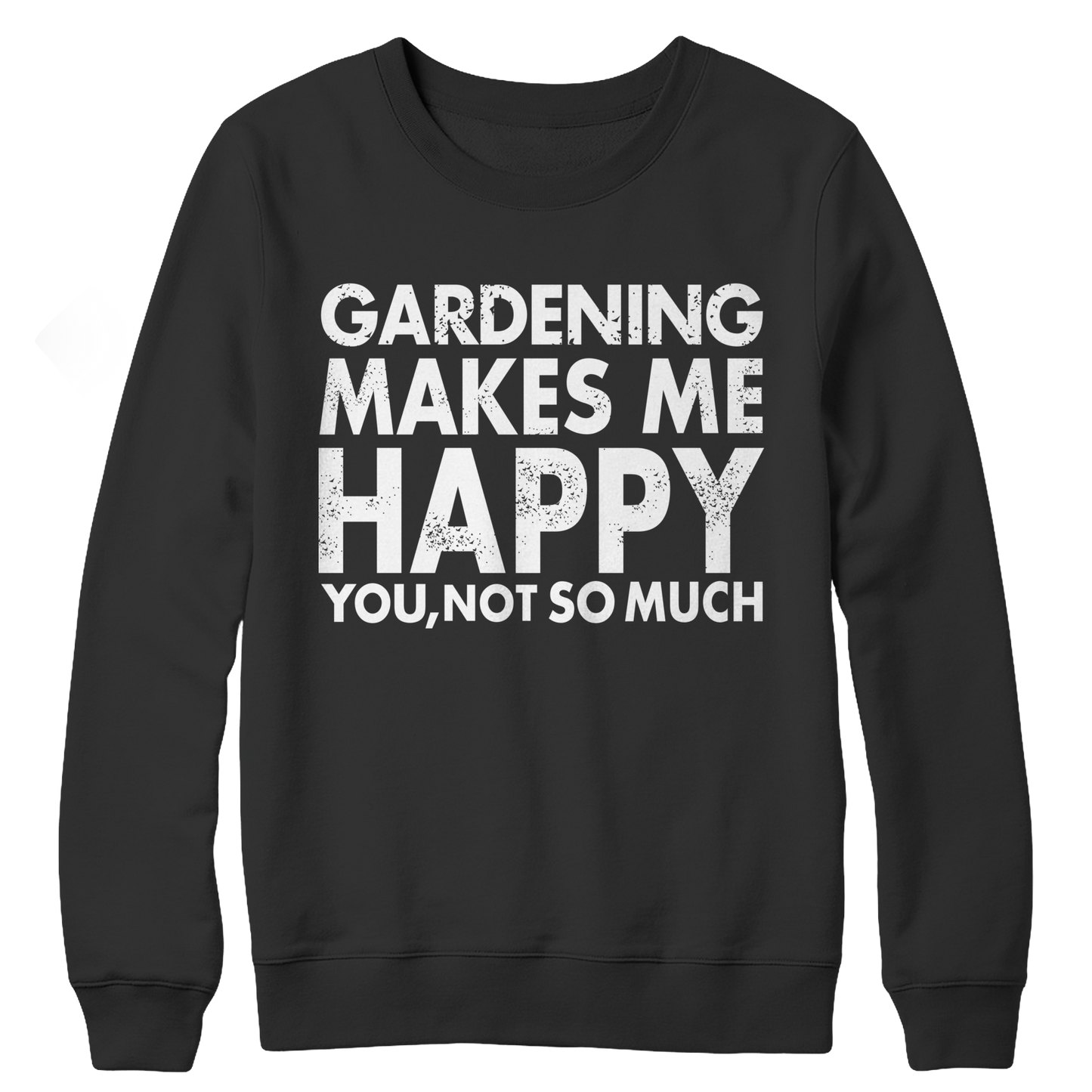 Gardening Makes Me Happy You, Not So Much Crewneck Fleece