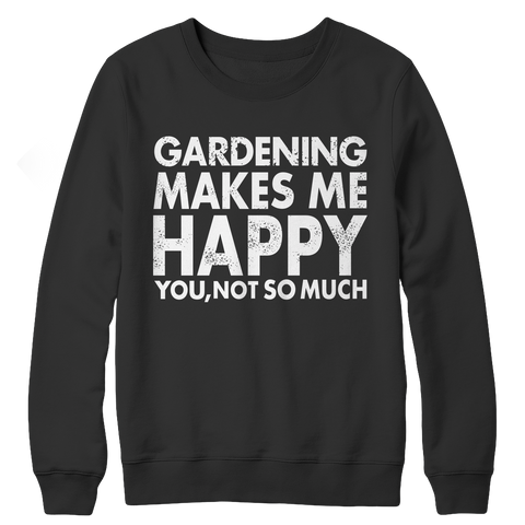 Limited Edition - Gardening Makes Me Happy You, Not So Much Crewneck Fleece