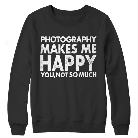 Limited Edition - Photography Makes Me Happy You, Not So Much Crewneck Fleece