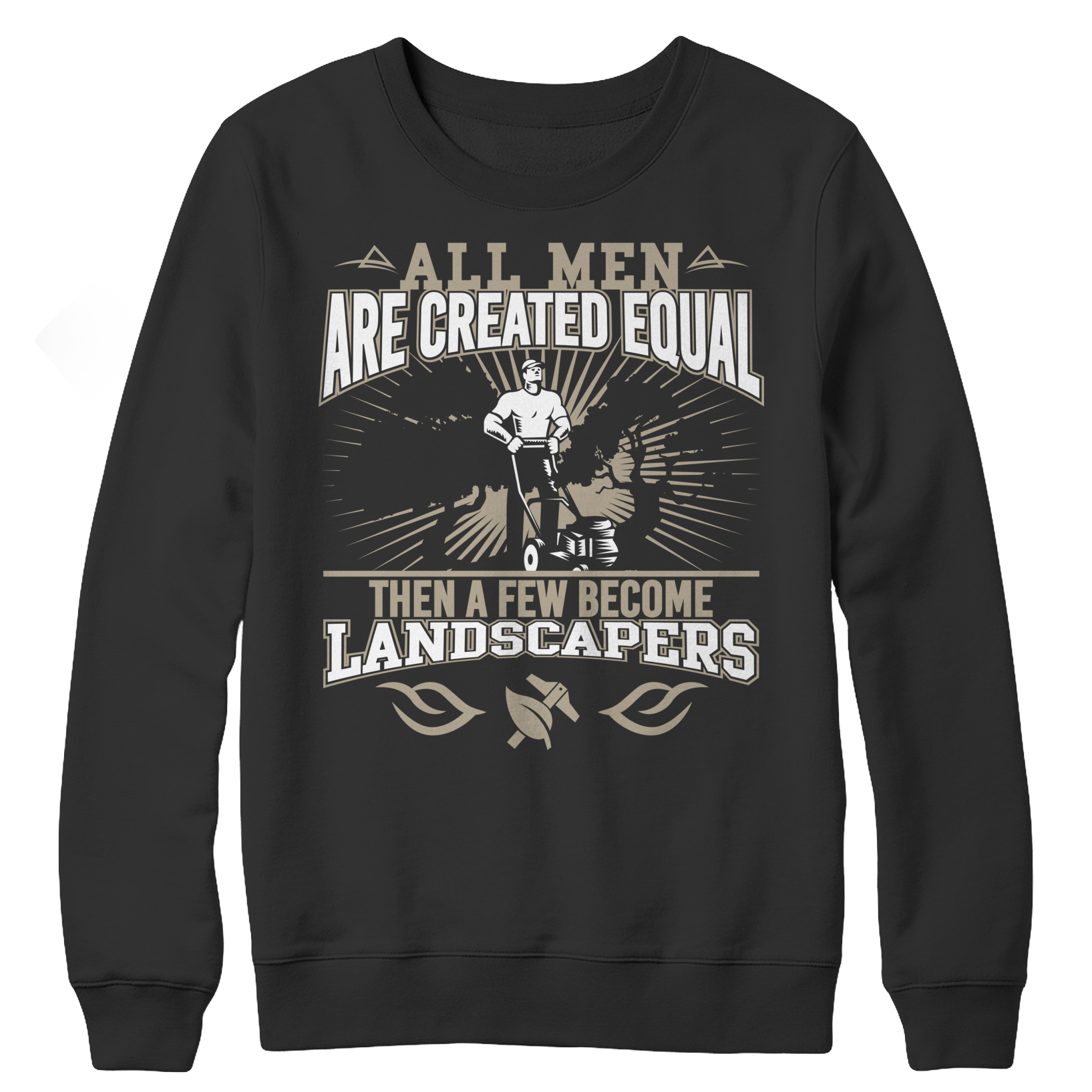 Limited Edition - All Men Are Created Equal Then A Few Become Landscapers Crewneck Fleece