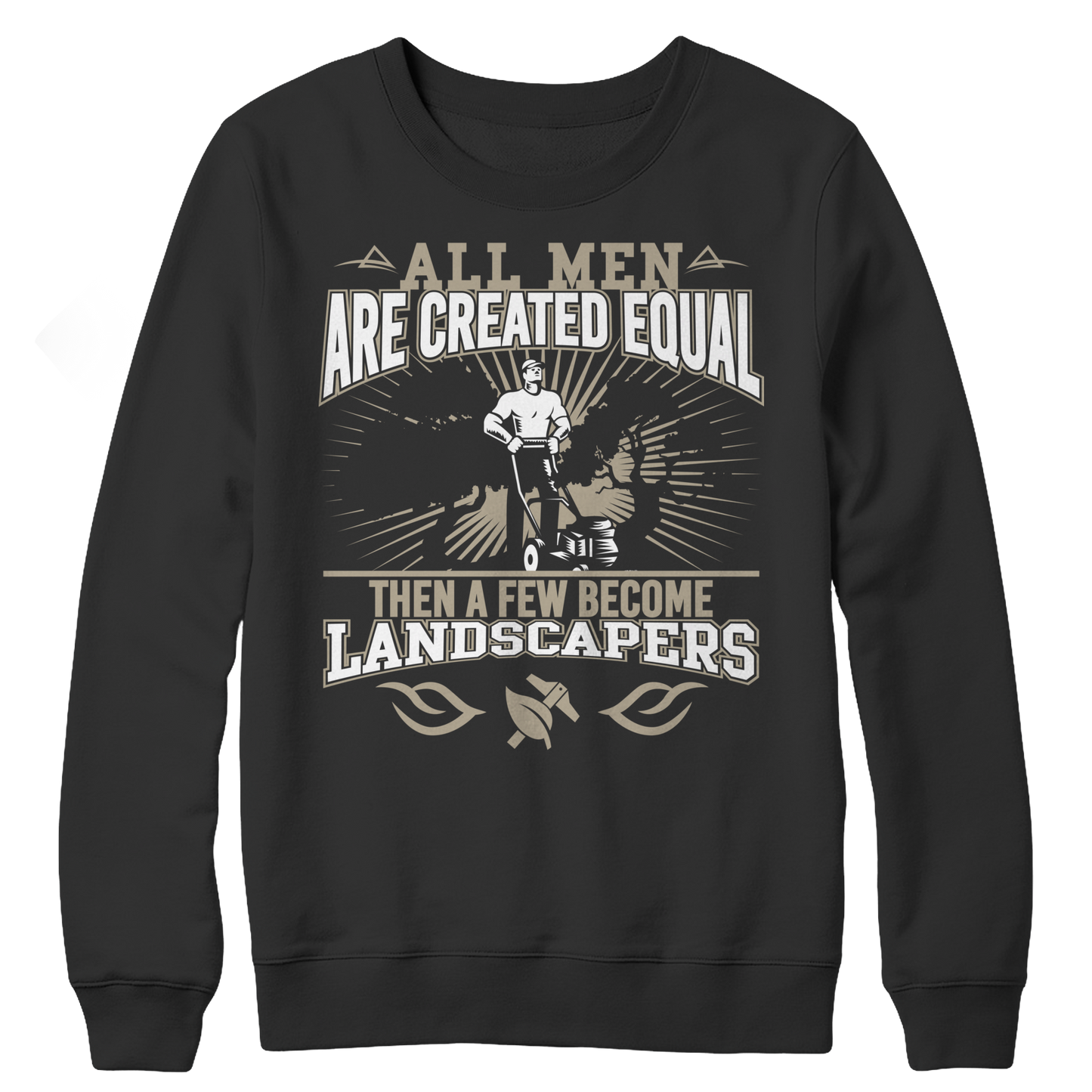 Limited Edition - All Men Are Created Equal Then A Few Become Landscapers Crewneck Fleece