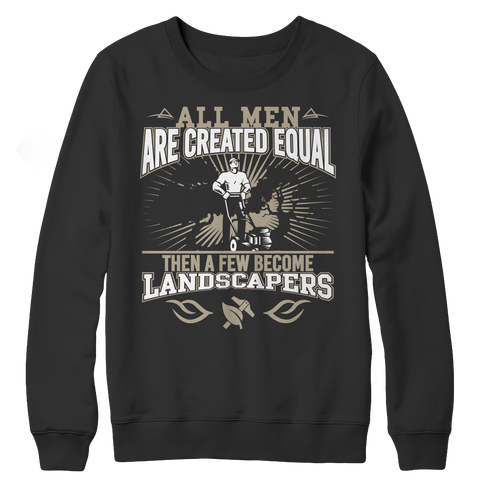 Limited Edition - All Men Are Created Equal Then A Few Become Landscapers Crewneck Fleece