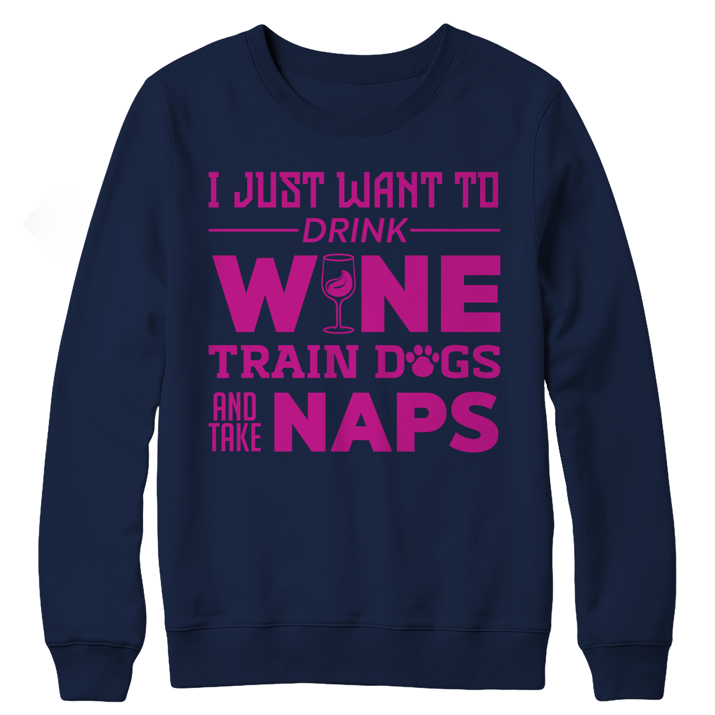 I Just Want To Drink Wine Train Dogs and Take Naps Crewneck Fleece