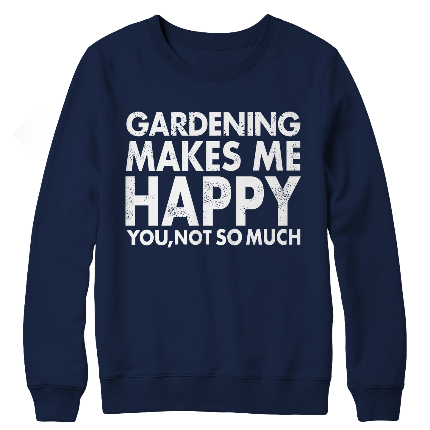 Gardening Makes Me Happy You, Not So Much Crewneck Fleece