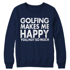 Limited Edition - Golfing Makes Me Happy You, Not So Much Crewneck Fleece
