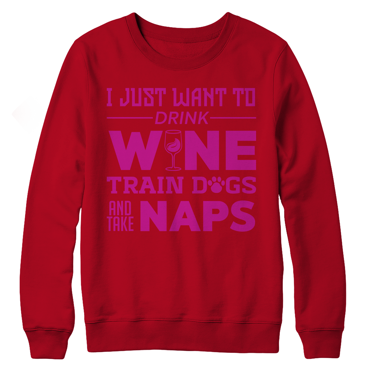 I Just Want To Drink Wine Train Dogs and Take Naps Crewneck Fleece