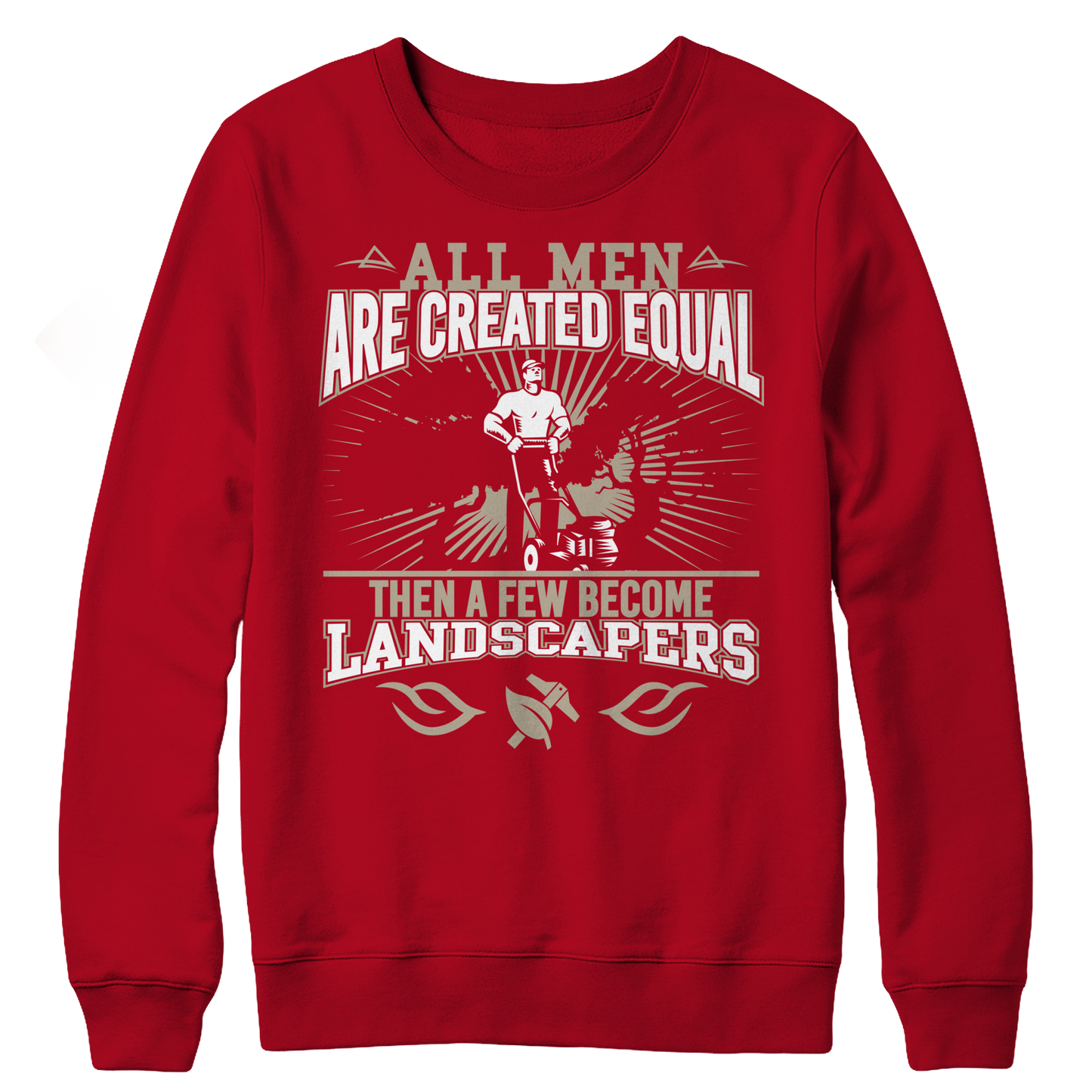 Limited Edition - All Men Are Created Equal Then A Few Become Landscapers Crewneck Fleece