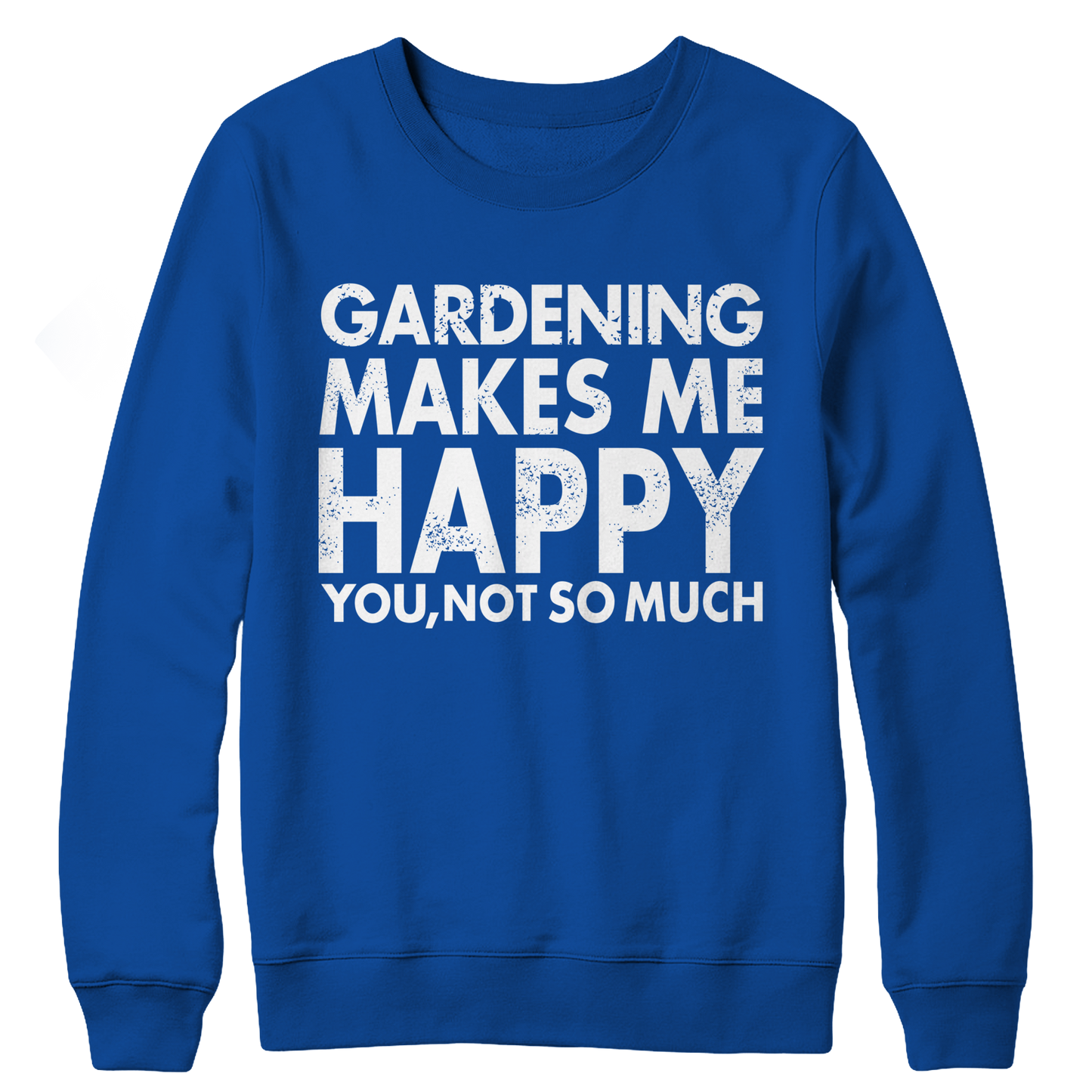 Gardening Makes Me Happy You, Not So Much Crewneck Fleece