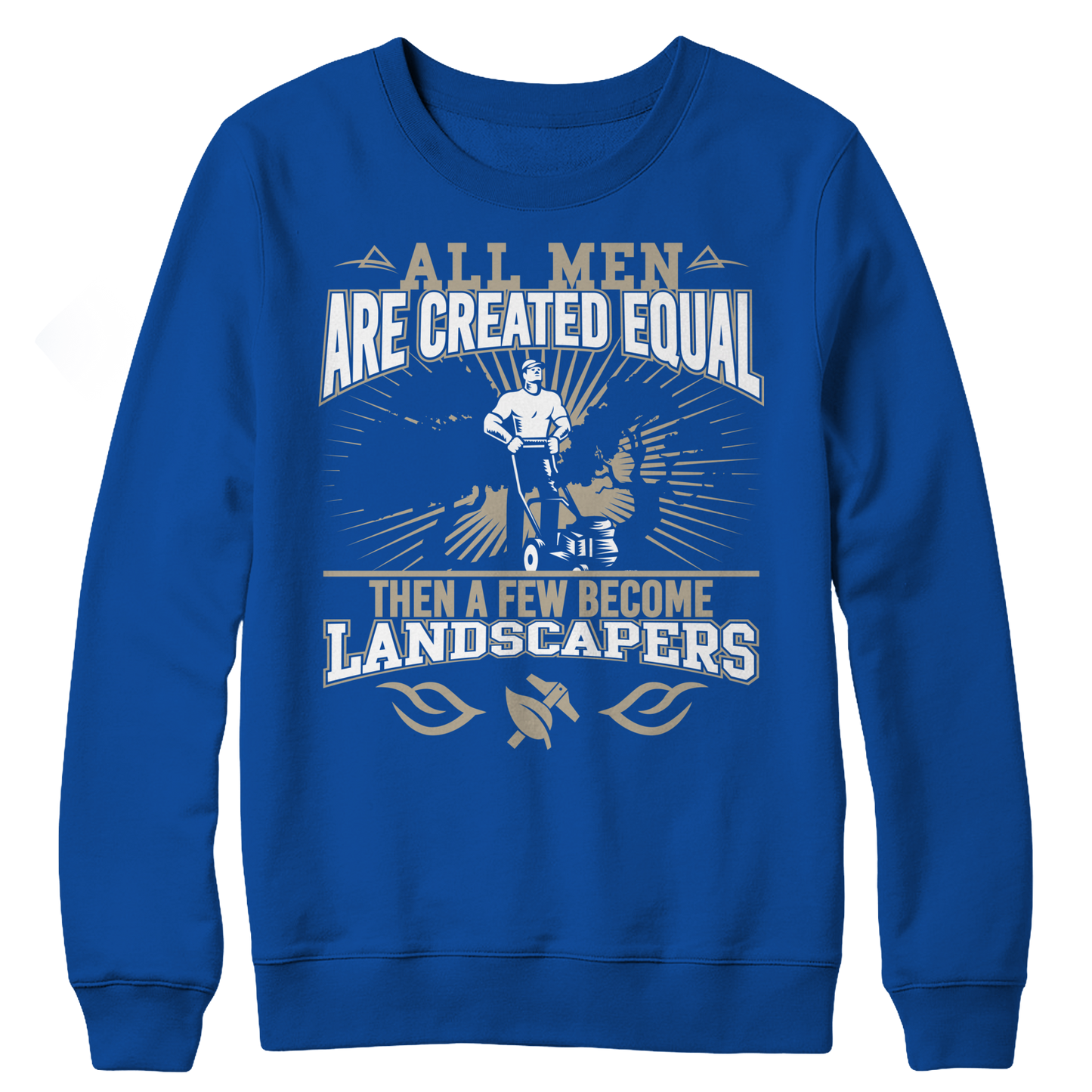 Limited Edition - All Men Are Created Equal Then A Few Become Landscapers Crewneck Fleece