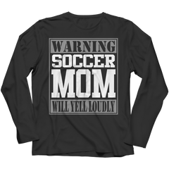 Limited Edition - Warning Soccer Mom will Yell Loudly TEE SHIRT, LONG SLEEVE SHIRT, LADIES CLASSIC TEE SHIRT, HOODIE
