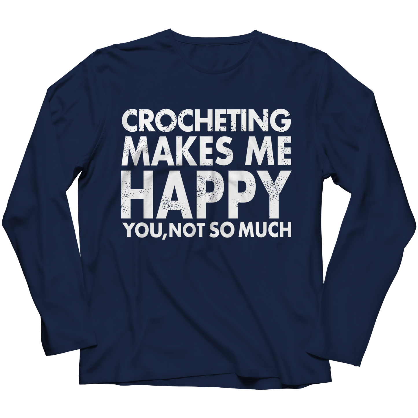 Crocheting Makes Me Happy You, Not So Much Shirt