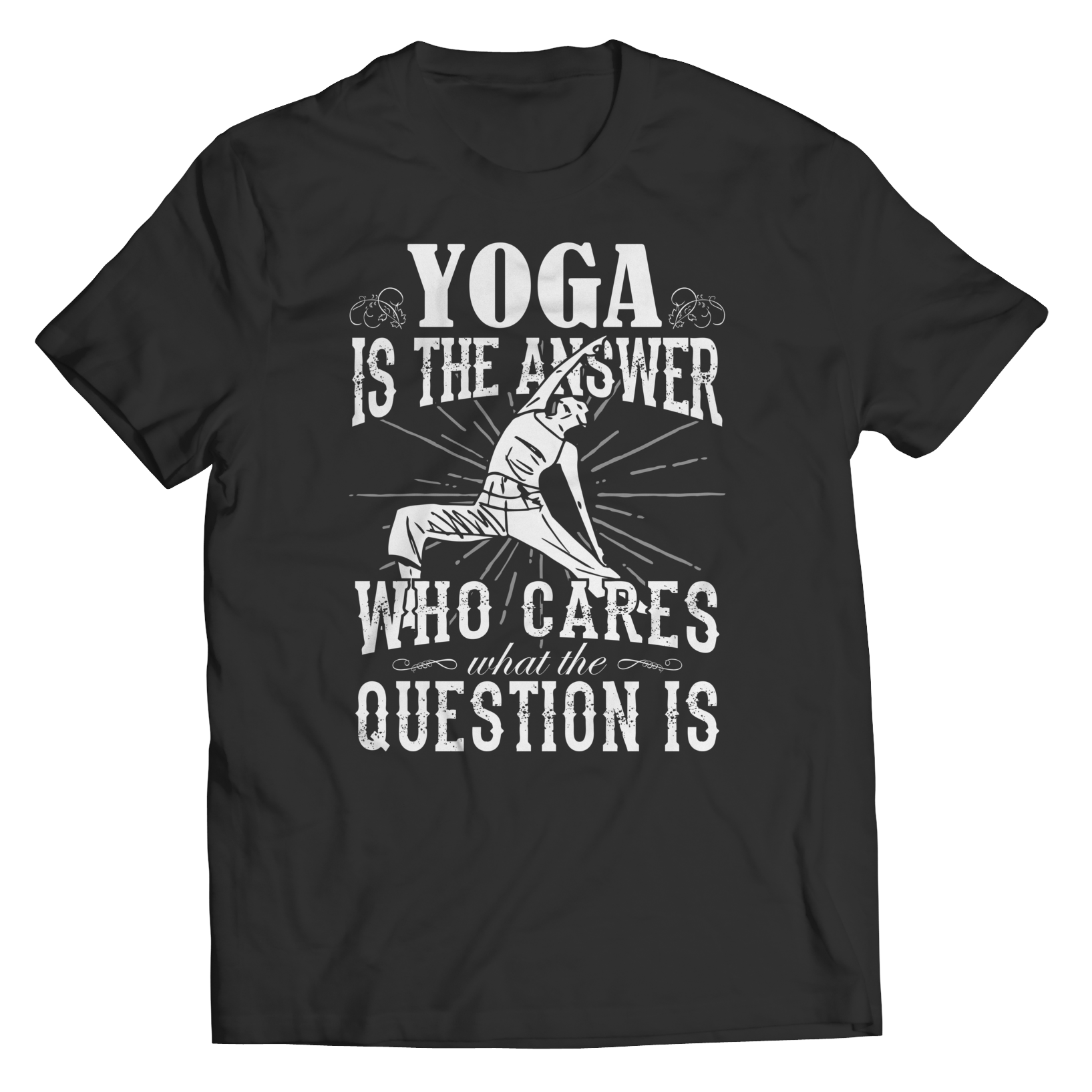 Yoga is The Answer who care what the Question is Shirt