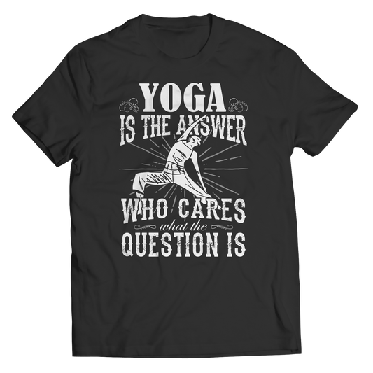 Yoga is The Answer who care what the Question is Shirt