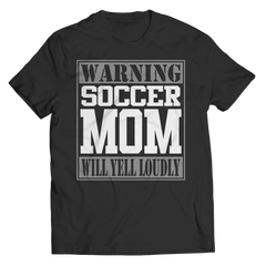 Limited Edition - Warning Soccer Mom will Yell Loudly TEE SHIRT, LONG SLEEVE SHIRT, LADIES CLASSIC TEE SHIRT, HOODIE