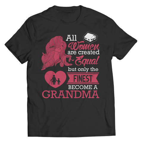 Limited Edition - All Women Are Created Equal But The Finest Become A Grandma TEE SHIRT, LONG SLEEVE SHIRT, LADIES CLASSIC TEE SHIRT, HOODIE