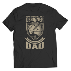 Limited Edition - Some call me a Designer But the Most Important ones call me Dad Shirt