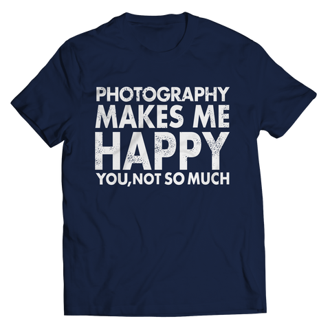 Limited Edition - Photography Makes Me Happy You, Not So Much