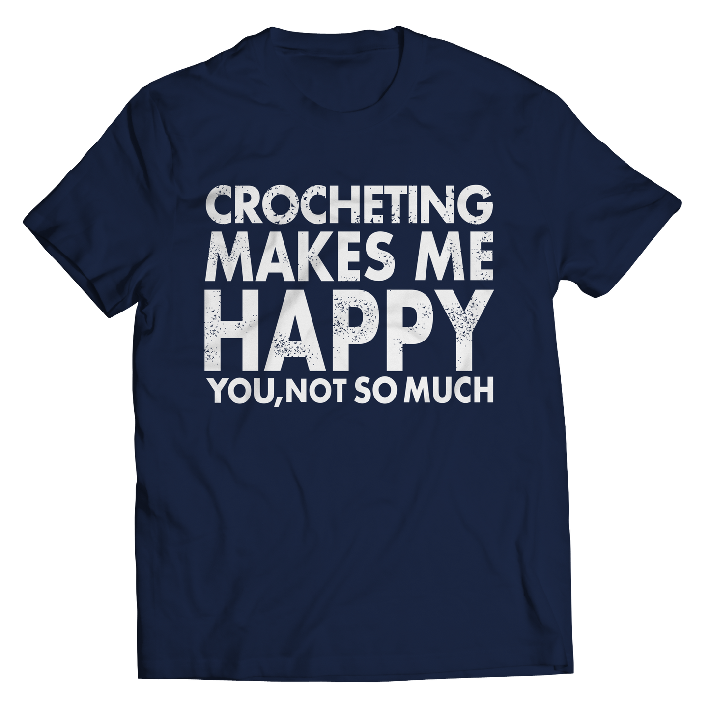 Crocheting Makes Me Happy You, Not So Much Shirt