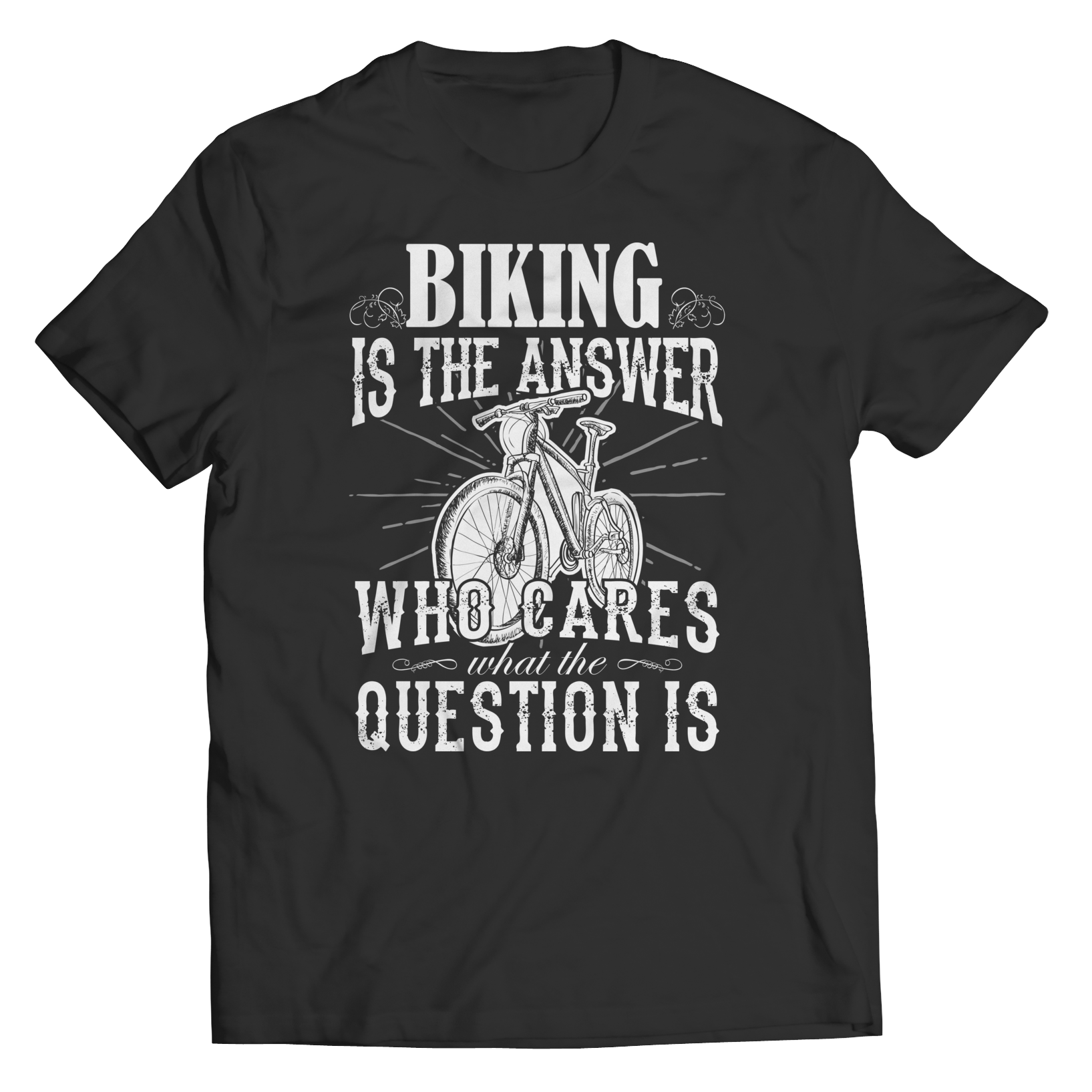 Limited Edition - Biking is The Answer who care what the Question is