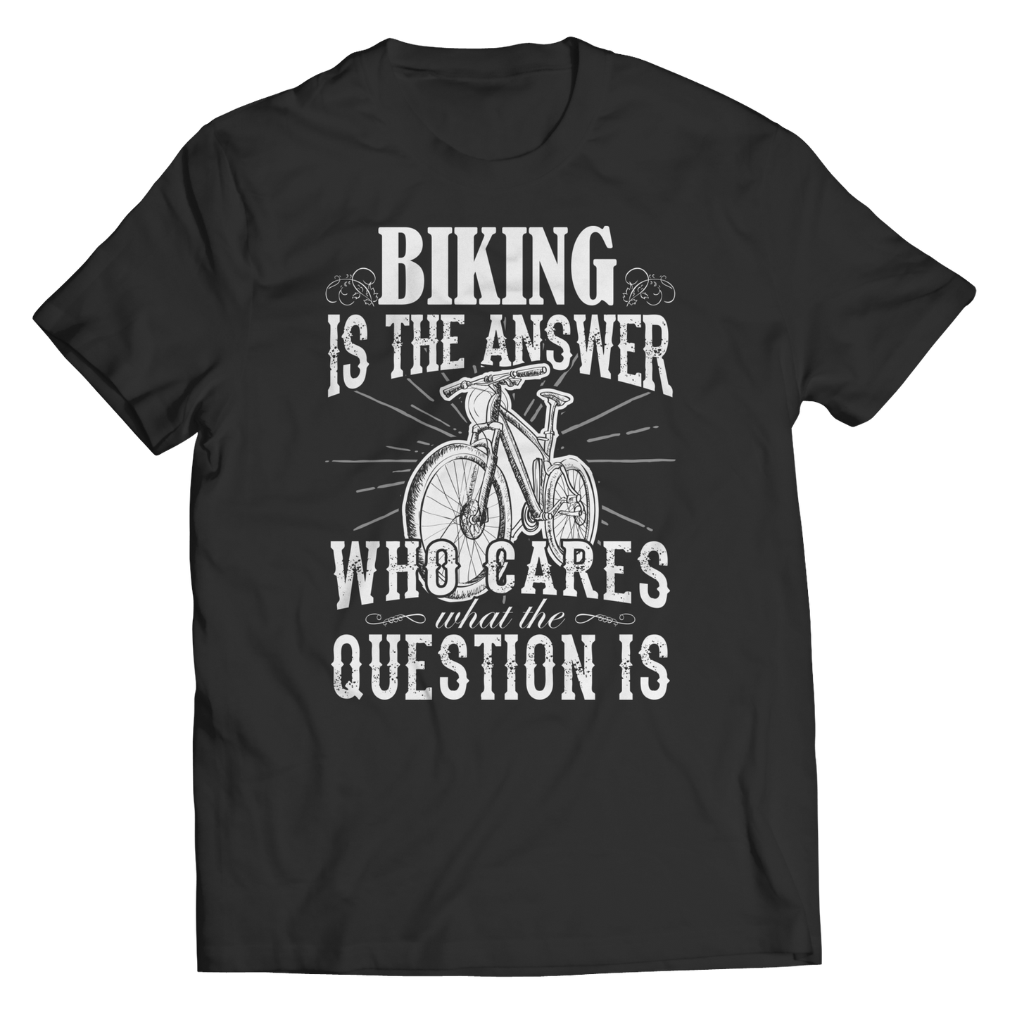 Biking is The Answer who care what the Question is Shirt