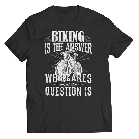 Biking is The Answer who care what the Question is Shirt