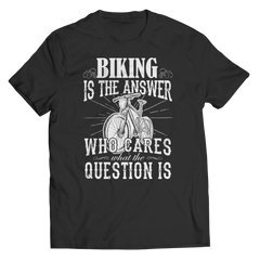 Limited Edition - Biking is The Answer who care what the Question is