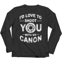 Limited Edition - I'd Love To Shoot You With My Canon