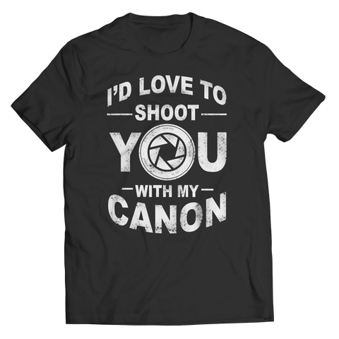 I'd Love To Shoot You With My Canon Shirt