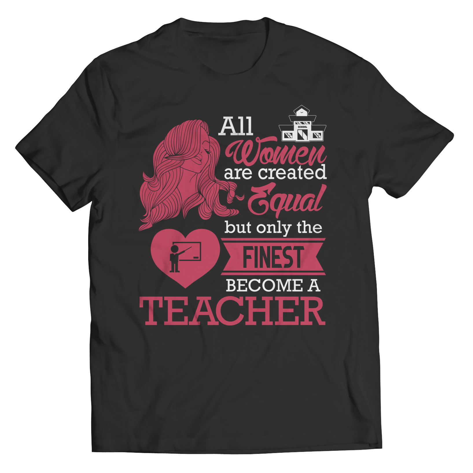 Limited Edition - All Women Are Created Equal But The Finest Become A Teacher TEE SHIRT, LONG SLEEVE SHIRT, LADIES CLASSIC TEE SHIRT, HOODIE