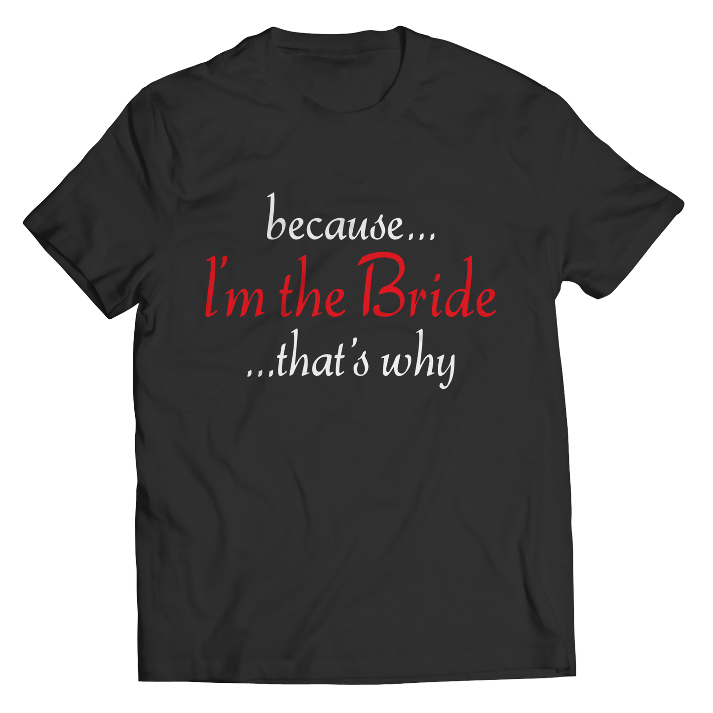 Limited Edition - Because I'm The Bride Shirt