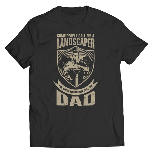 Limited Edition - Some Call Me a Landscaper But the Most Important Ones Call Me Dad Shirt