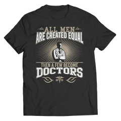 Limited Edition - All Men Are Created Equal Then A Few Become Doctors Shirt