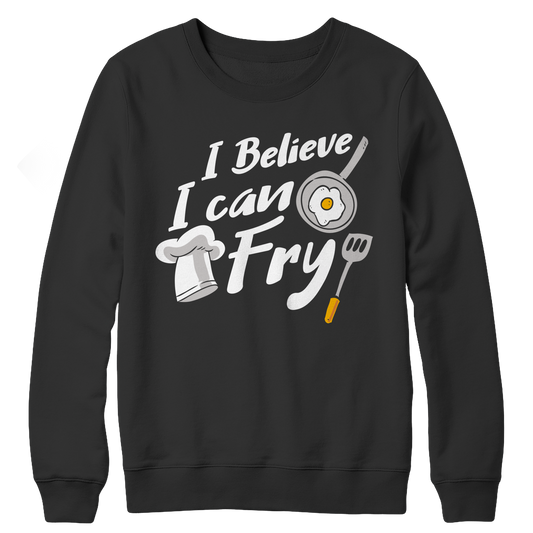 I Believe I Can Fry CREWNECK FLEECE SHIRT