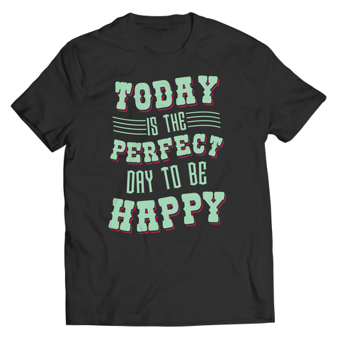 Today Is The Perfect Day To Be Happy Unisex Shirt