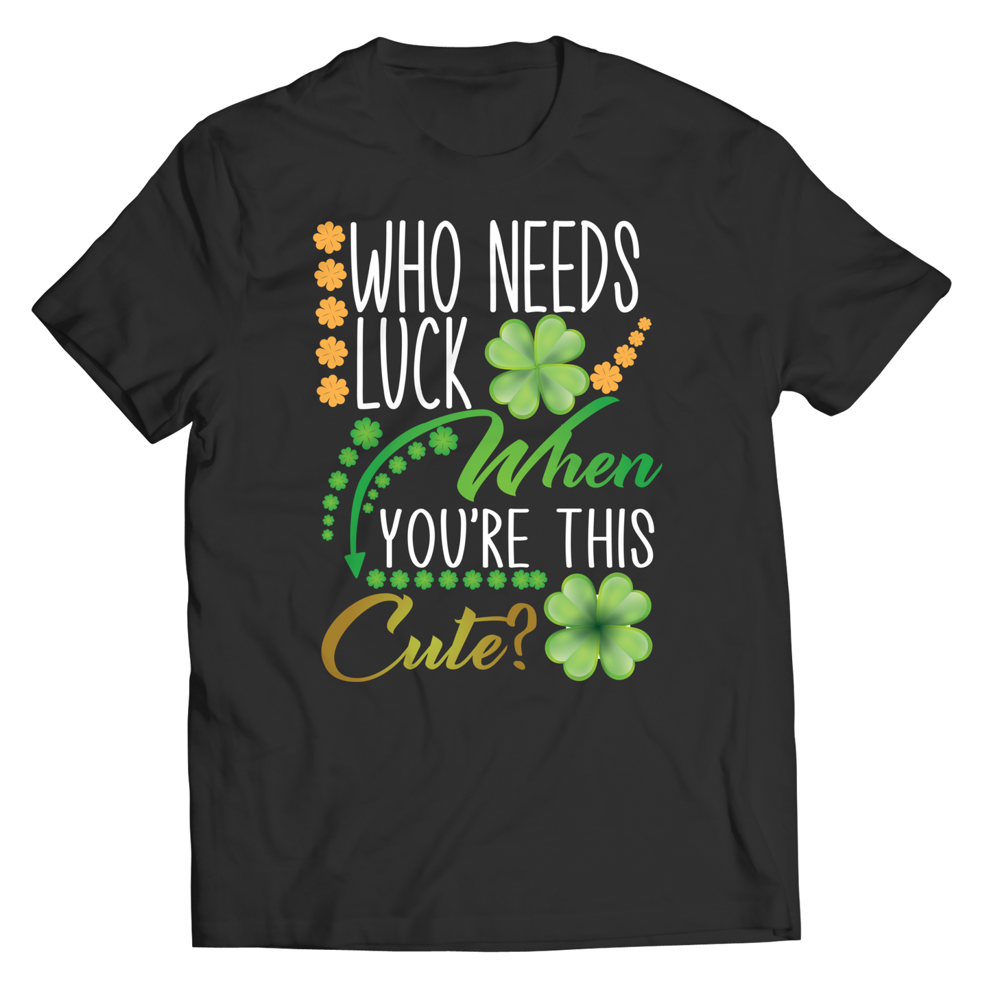 Who Needs Luck When You're This Cute Unisex Shirt