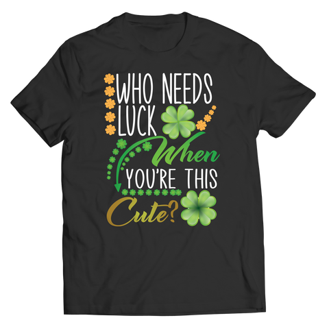 Who Needs Luck When You're This Cute Unisex Shirt