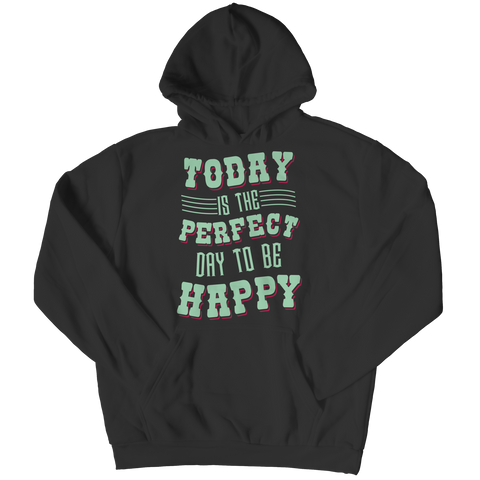 Today Is The Perfect Day To Be Happy Hoodie