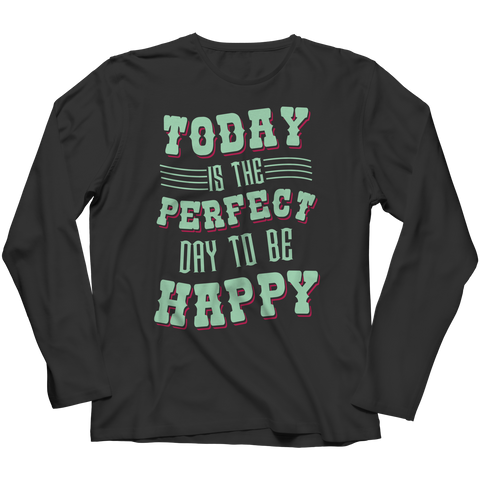 Today Is The Perfect Day To Be Happy Long Sleeve Shirt